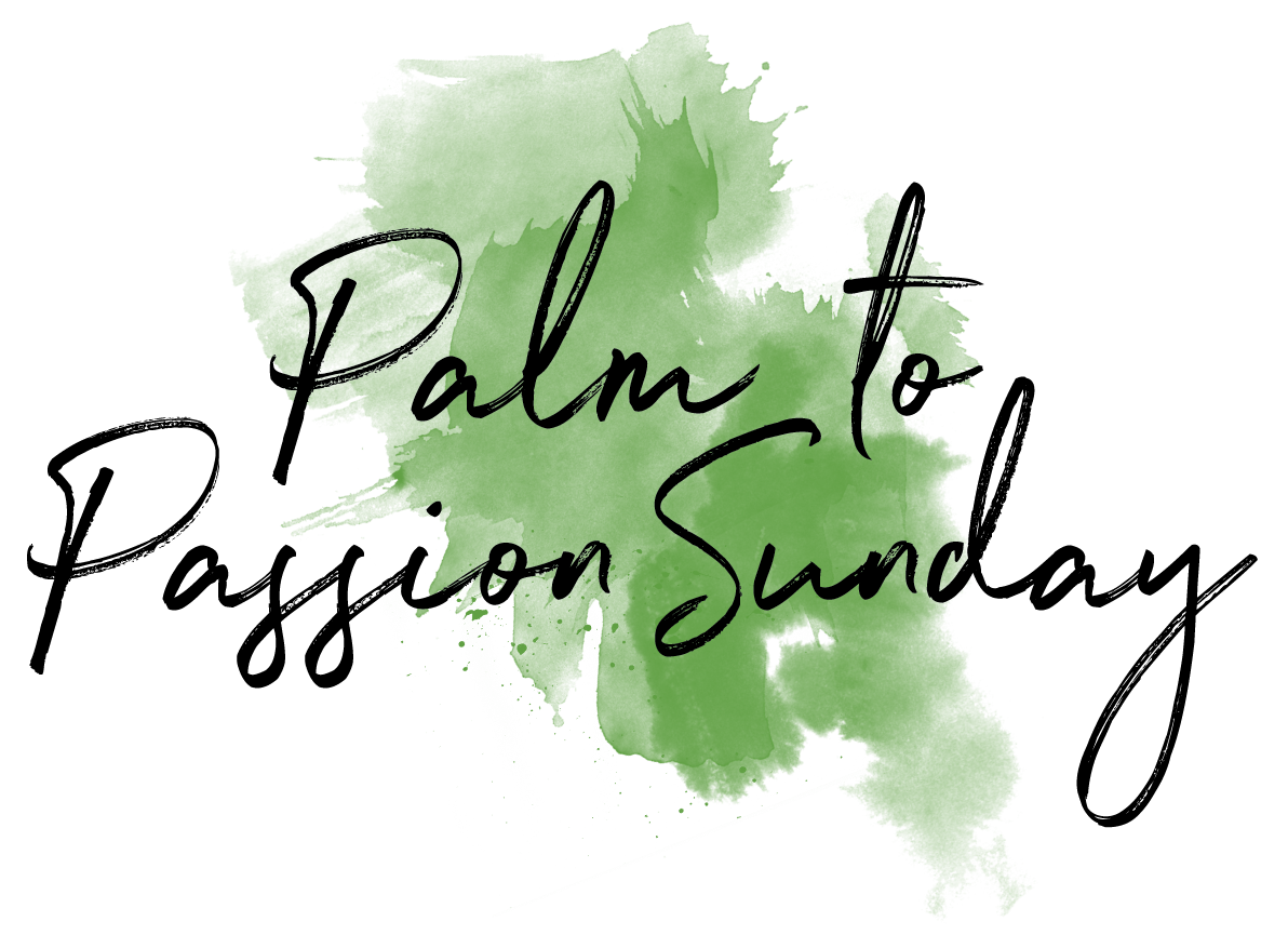 Palm to Passion Sunday